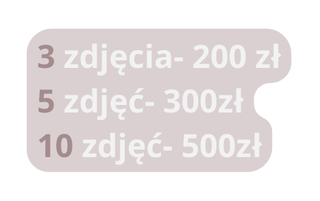 3 zdjęcia 200 zł 5 zdjęć 300zł 10 zdjęć 500zł